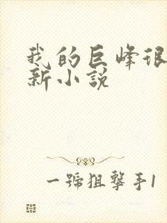 我的巨峰很软最新小说