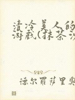 清冷美人的神奇游戏(抹茶沙冰)海棠