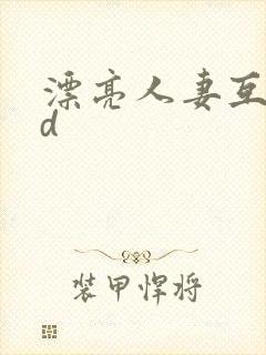 漂亮人妻互换hd