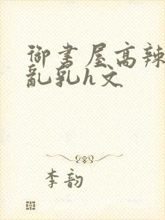 御书屋高辣h文乱乳h文封面