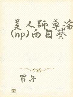 美人师尊沦陷记(np)向日葵