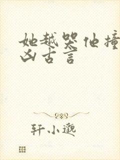 她越哭他撞得越凶古言