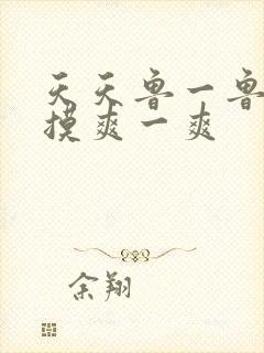 天天鲁一鲁摸一摸爽一爽