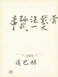 老师没戴套子c了我一天