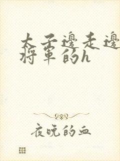 太子边走边挺进将军的h