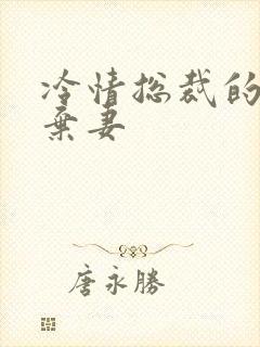 冷情总裁的新婚弃妻