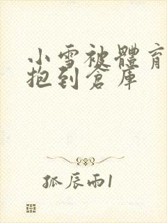 小雪被体育老师抱到仓库