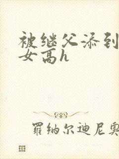 被继父添到哭h女高h