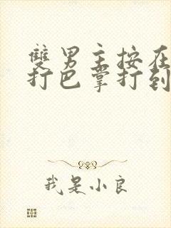 双男主按在怀里打巴掌打到哭