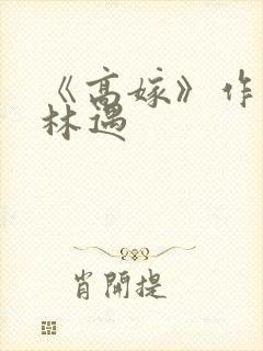 《高嫁》作者:林遇