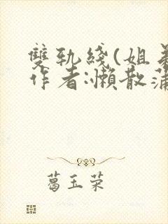 双轨线(姐弟)作者:懒散蒲公英