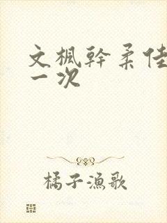 文枫干柔佳的第一次