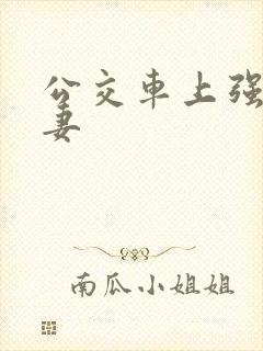 公交车上强伦人妻