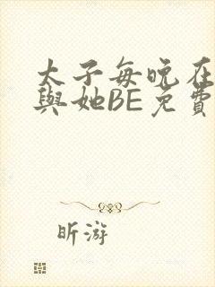 太子每晚在梦里与她BE免费阅读