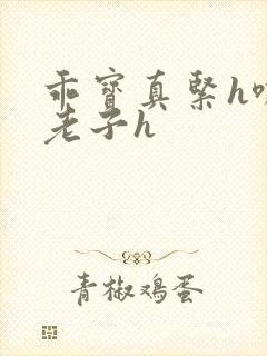 乖宝真紧h嘶爽老子h