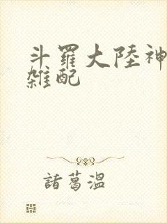 斗罗大陆神界大杂配