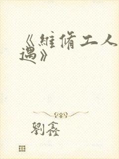 《维修工人的绝遇》