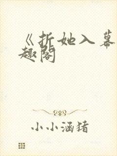 《折她入幕》笔趣阁