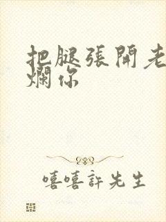 把腿张开老子臊烂你