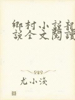 乡村小说龙根小说全文阅读