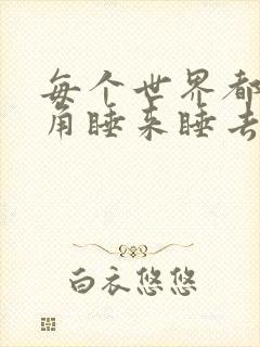 每个世界都被主角睡来睡去可乐饼