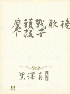 魔头战败后多了个孩子