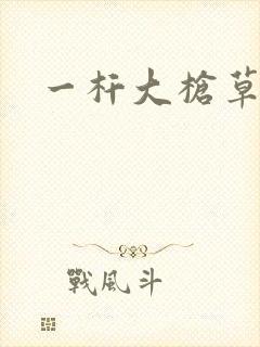 一杆大枪草全家