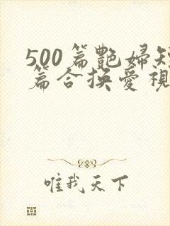 500篇艳妇短篇合换爱视频