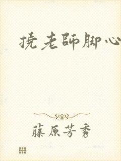 挠老师脚心小说