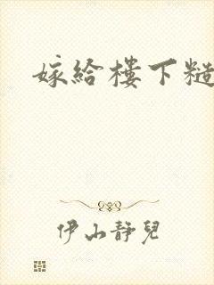 嫁给楼下糙汉后