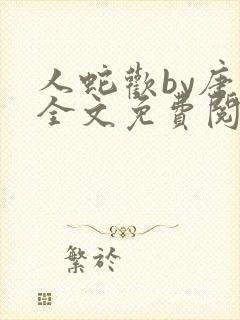 人蛇欢by唐棠全文免费阅读