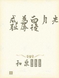 成为白月光界的耻辱后