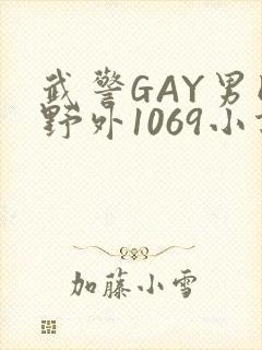 武警GAY男同野外1069小说