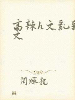 高辣h文乱乳h文封面