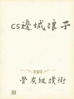 cs边城浪子