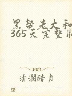 黑帮老大和我的365天完整版免费中文小说