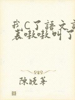 我C了语文课代表嗷嗷叫了一节课