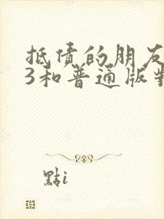 抵债的朋友麦子3和普通版对比