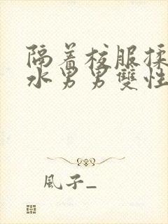 隔着校服揉h奶水男男双性