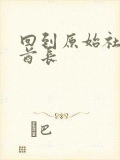 回到原始社会做酋长