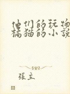他们的玩物by橘猫的小说笔趣