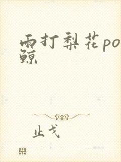 雨打梨花po问鲸