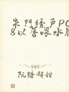 朱门绣户PO18以唇喂水脸红心跳