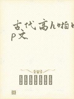 古代高h啪肉np文