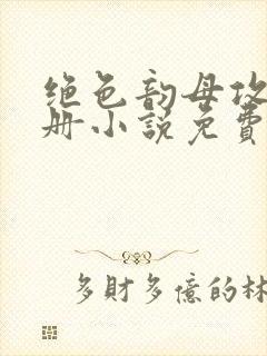 绝色韵母攻略手册小说免费阅读