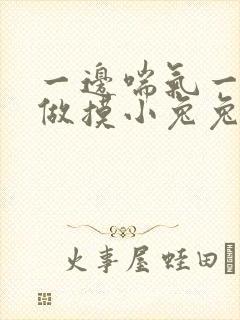 一边喘气一边叫做摸小兔兔作文