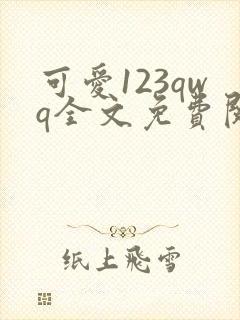 可爱123qwq全文免费阅读笔趣阁