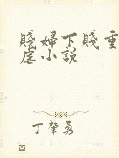 贱妇下贱重口玩虐小说