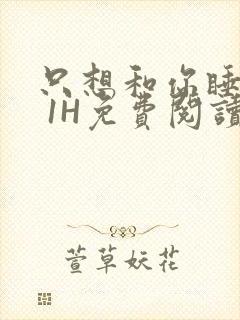 只想和你睡1V 1H免费阅读封面