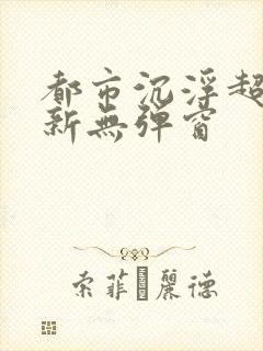 都市沉浮超前最新无弹窗